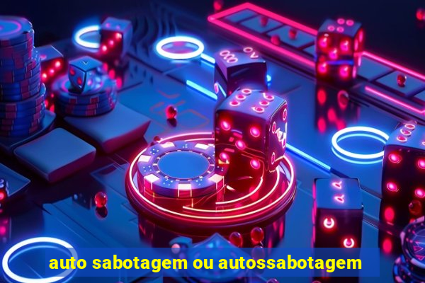 auto sabotagem ou autossabotagem